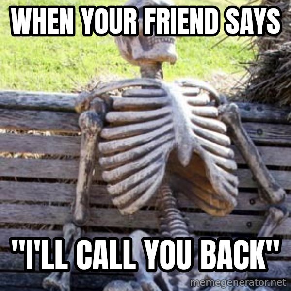 Waiting Skeleton meme: when your friend says / "i'll call you back"