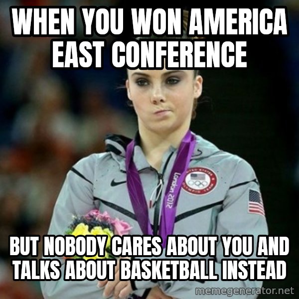McKayla Maroney Not Impressed meme: WHEN YOU WON AMERICA EAST CONFERENCE / BUT NOBODY CARES ABOUT YOU AND TALKS ABOUT BASKETBALL INSTEAD