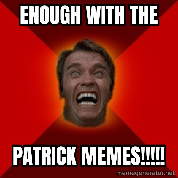 Angry Arnold meme: enough with the / patrick memes!!!!!