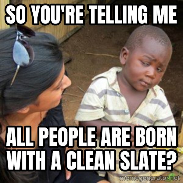 Skeptical 3rd World Kid meme: so you're telling me / all people are born with a clean slate?
