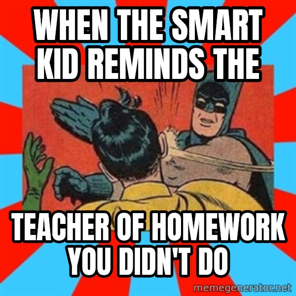 Batman Bitchslap meme: When the smart kid reminds the / teacher of homework you didn't do