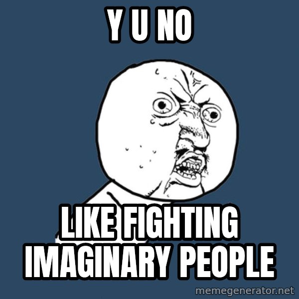 Y U No meme: Y U NO / Like fighting imaginary people