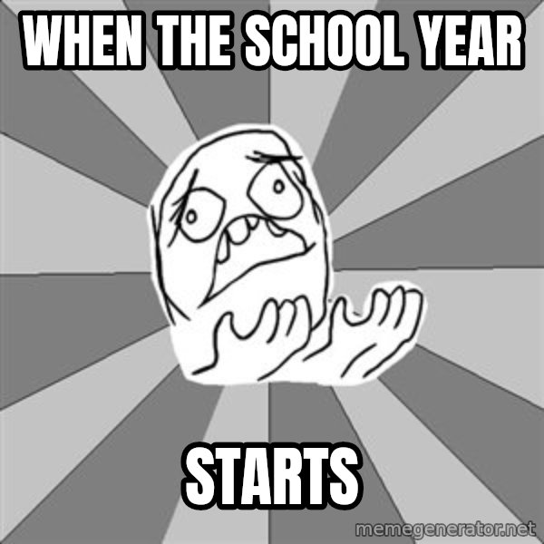 Whyyy??? meme: When the school year / starts