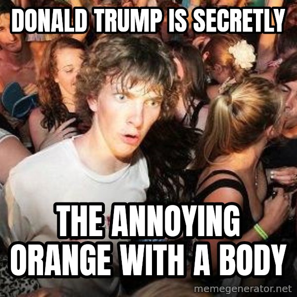 Sudden Realization Ralph meme: Donald Trump is secretly / the Annoying Orange with a body
