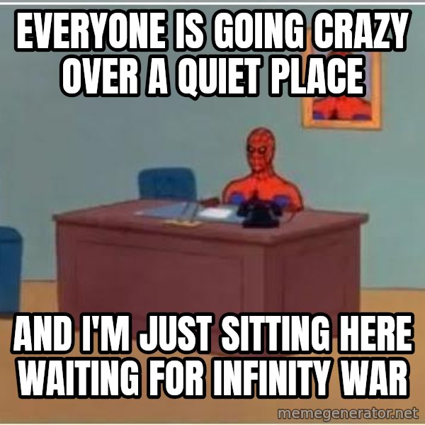 Spiderman Desk meme: everyone is going crazy over a quiet place / and i'm just sitting here waiting for infinity war