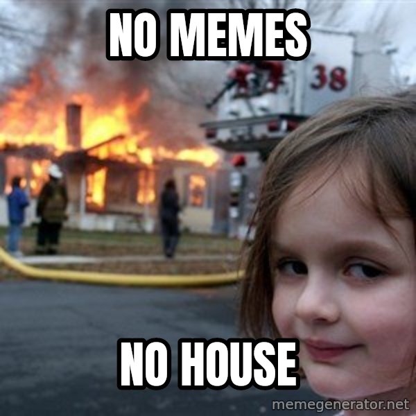 Disaster Girl meme: no memes / no house