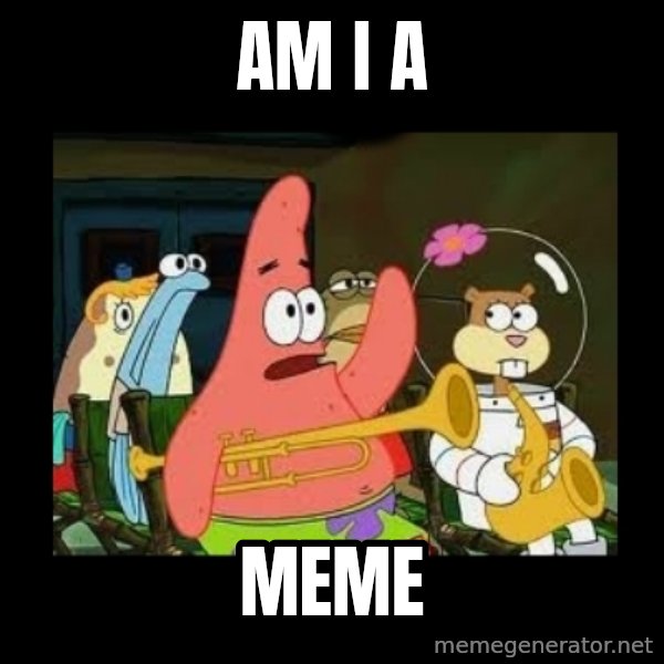 Patrick Star Instrument meme: am i a / meme