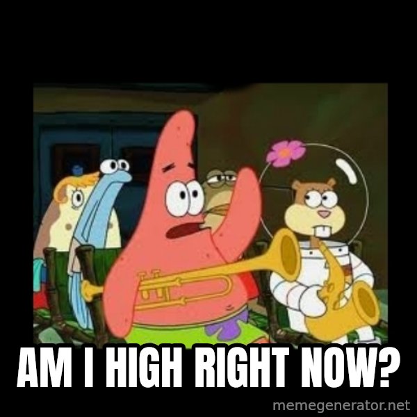 Patrick Star Instrument meme: Am I high right now?