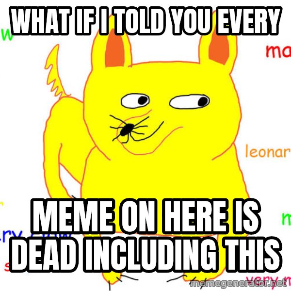 What If I Told You meme: what if i told you every / meme on here is dead including this