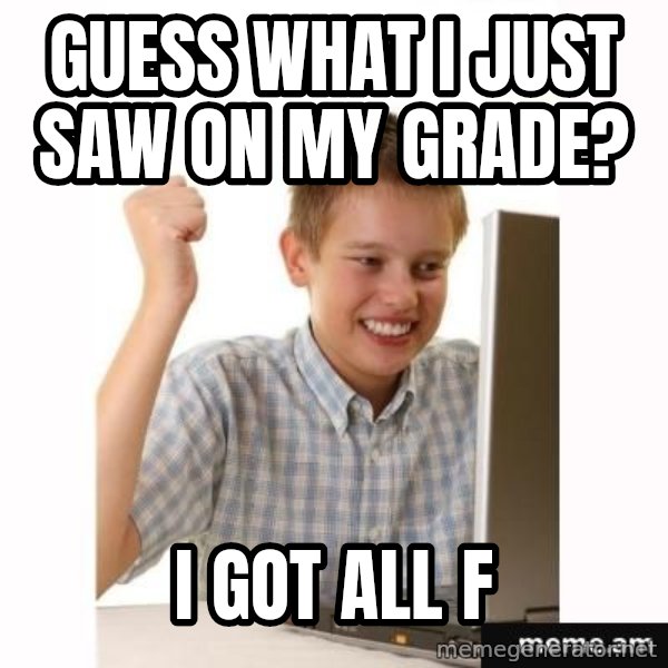 Computer kid meme: Guess what I just saw on my grade? / I got all F