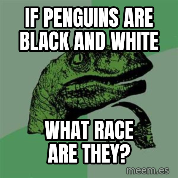 Raptor meme: if penguins are black and white / What race are they?