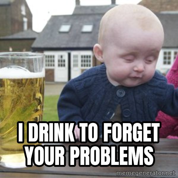 drunk baby 1 meme: I drink to forget your problems