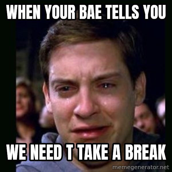 crying peter parker meme: When your bae tells you / we need t take a break