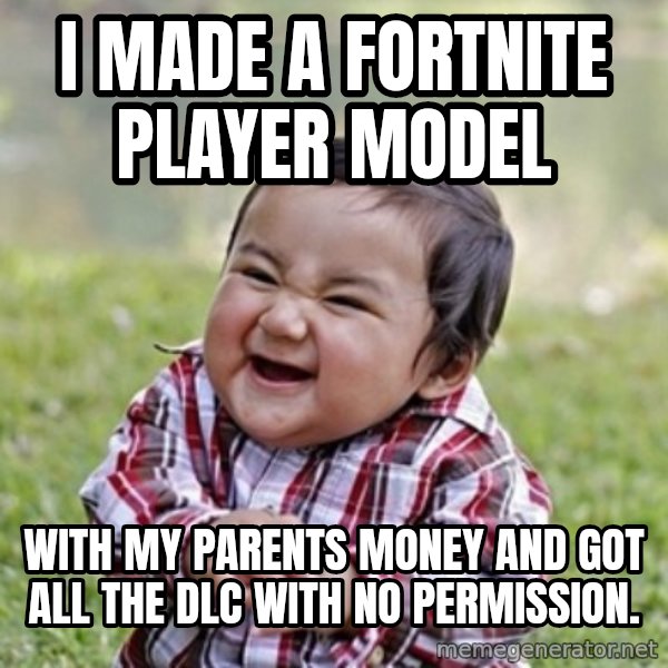 evil toddler kid2 meme: i made a fortnite player model / with my parents money and got all the dlc with no permission.