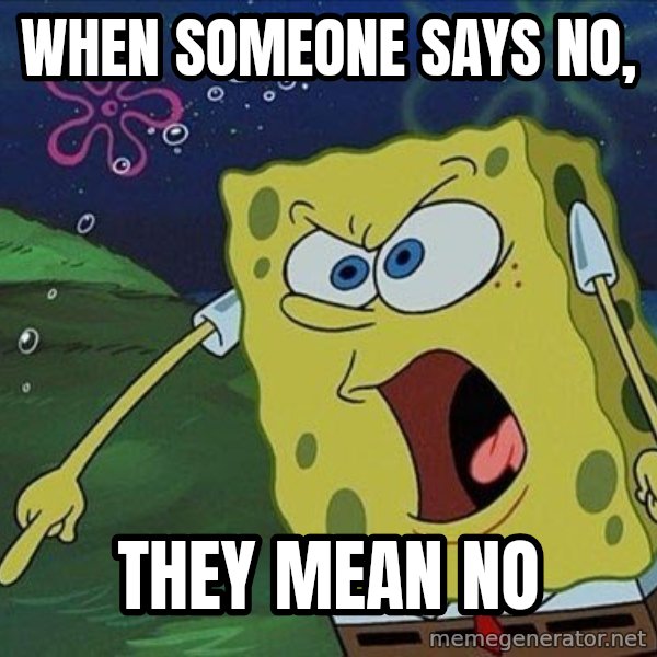 Spongebob Rage meme: when someone says no, / THEY MEAN NO