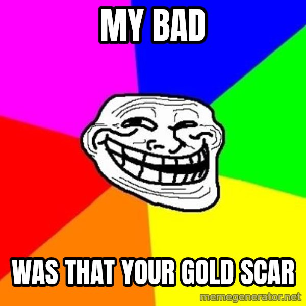 Trollface meme: my bad / was that your gold scar