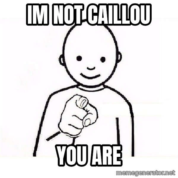 GUESS WHO YOU meme: im not caillou / you are