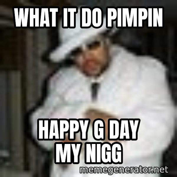 Pimp C meme: WHAT IT DO PIMPIN / HAPPY G DAY MY NIGG