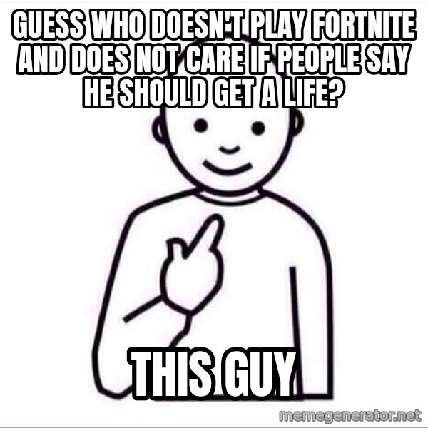 Guess who ? meme: Guess who doesn't play Fortnite and does not care if people say he should get a life? / THIS GUY