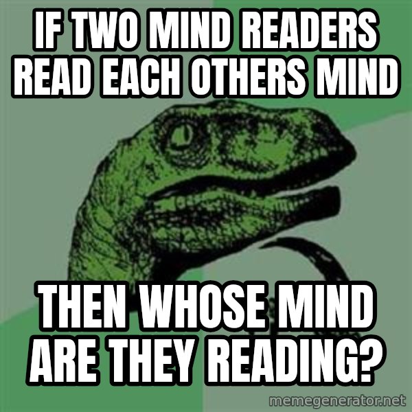 Philosoraptor meme: if two mind readers read each others mind / then whose mind are they reading?