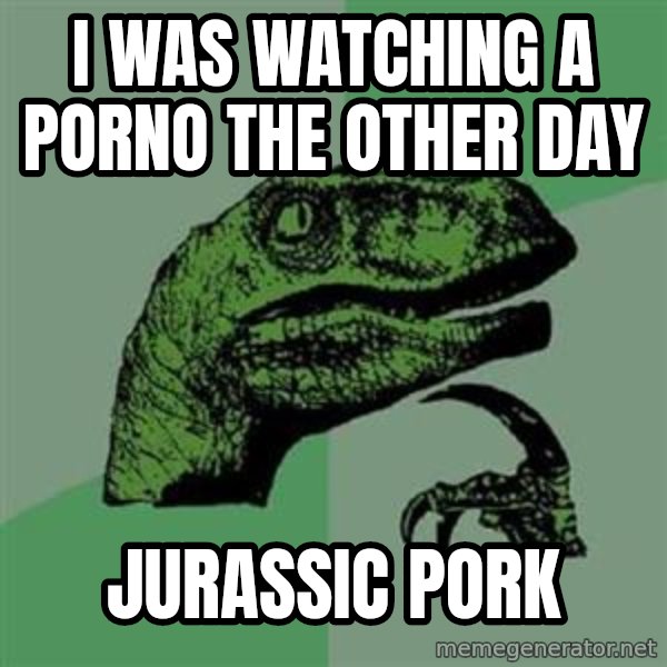 Philosoraptor meme: i was watching a porno the other day / jurassic pork