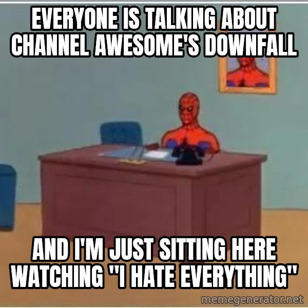 Spiderman Desk meme: everyone is talking about channel awesome's downfall / and i'm just sitting here watching "i hate everything"