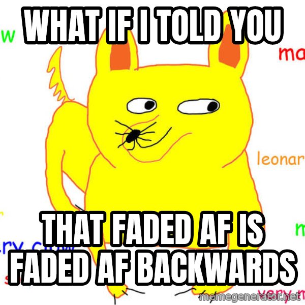 What If I Told You meme: What if i told you / That Faded af is faded af backwards