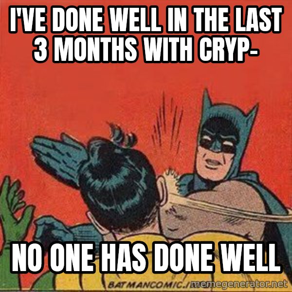 batman slap robin meme: I've done well in the last 3 months with cryp- / No one has done well