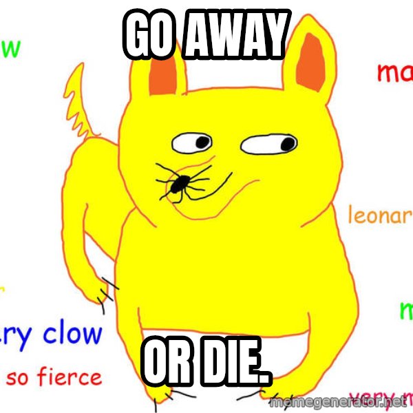 Grumpy Cat  meme: Go away / or die.