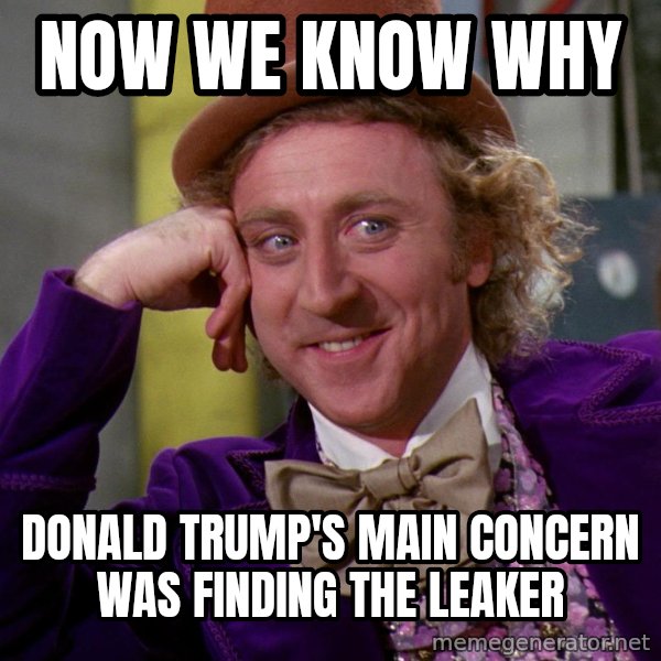 Willy Wonka meme: Now we know why / Donald Trump's main concern was finding the leaker