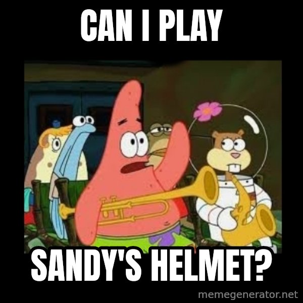 Patrick Star Instrument meme: can I play / Sandy's helmet?