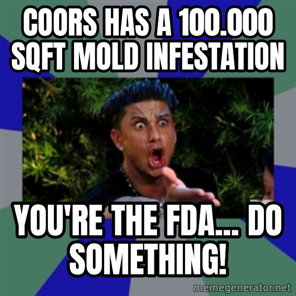 jersey shore meme: coors has a 100.000 sqft mold infestation / you're the fda... do something!
