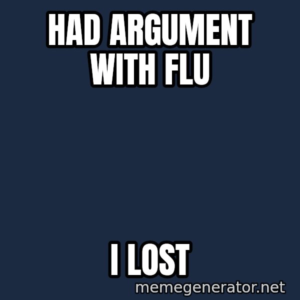 Sick Person meme: Had argument with Flu / I lost