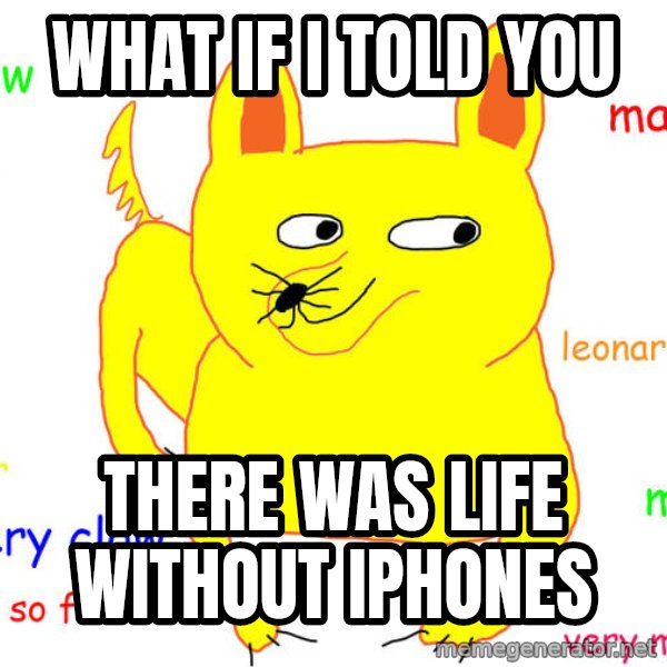 What If I Told You meme: what if I told you / there was life without iphones