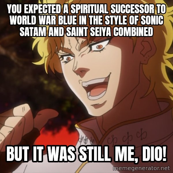 Dio Brando Jojo meme: You expected a spiritual successor to World War Blue in the style of Sonic SatAm and Saint Seiya combined / but it was still me, Dio!