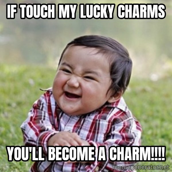 evil toddler kid2 meme: If touch my lucky charms / You'll become a charm!!!!