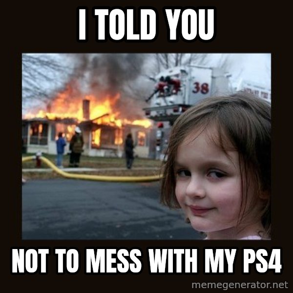 Disaster Girl meme: I told you / Not to mess with my PS4