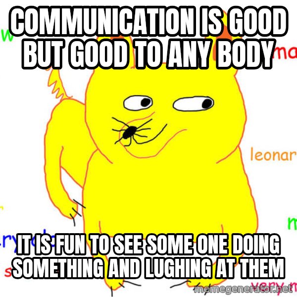 What If I Told You meme: communication  is good  but  good  to  any body / it  is  fun  to  see  some  one  doing  something  and  lughing at  them
