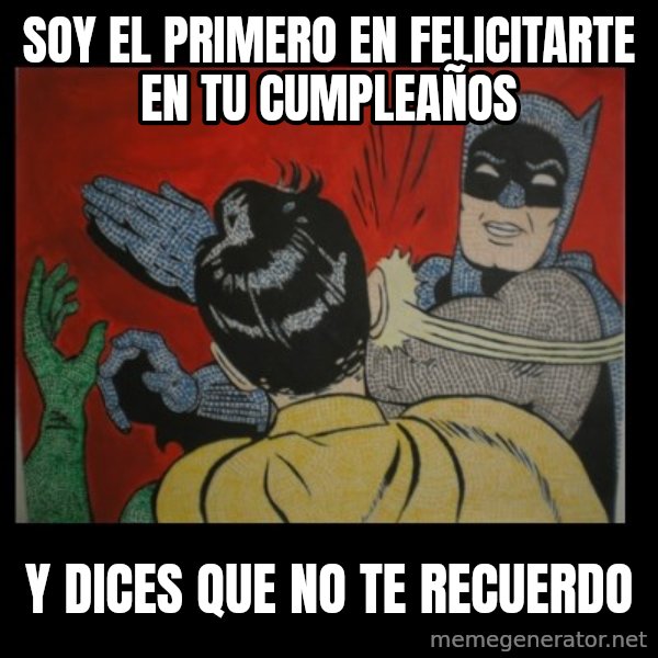 Batman Slappp meme: soy el primero en felicitarte en tu cumpleaños / y dices que no te recuerdo