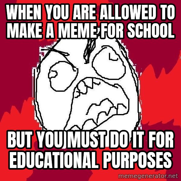 Rage FU meme: when you are allowed to make a meme for school / but you must do it for educational purposes