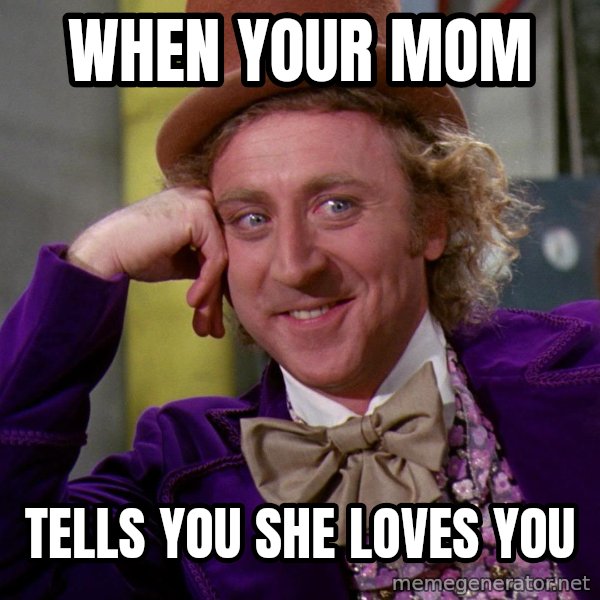 Willy Wonka meme: when your mom / tells you she loves you