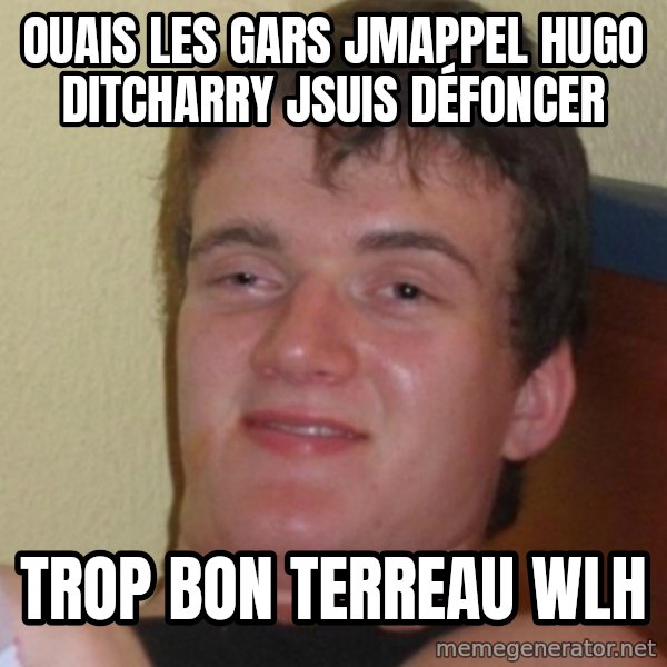 Stoner Stanley meme: Ouais les gars jmappel Hugo Ditcharry jsuis défoncer / Trop bon terreau wlh