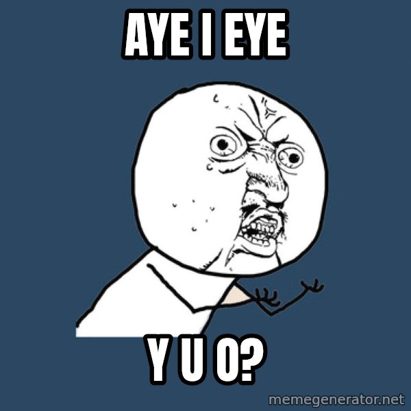Y U No meme: Aye I Eye / Y U O?