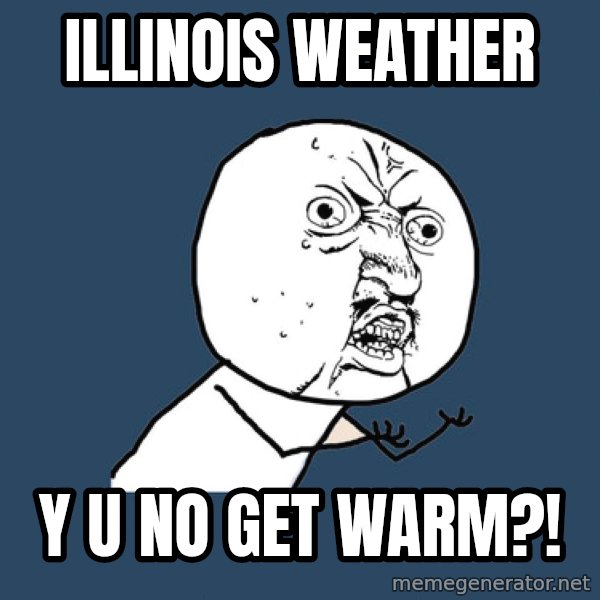 Y U No meme: illinois weather / y u no get warm?!