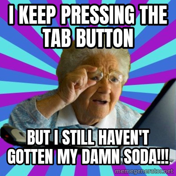 old lady meme: I keep pressing the tab button / but I still haven't gotten my damn soda!!!