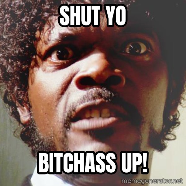 Mad Samuel L Jackson meme: shut yo / bitchass up!