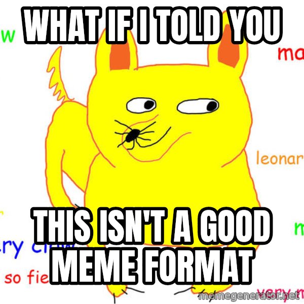 What If I Told You meme: What if I told you / This isn't a good meme format