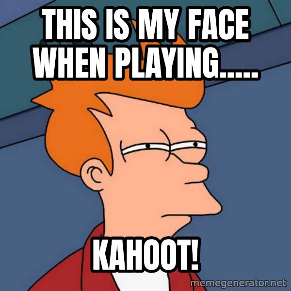 Futurama Fry meme: this is my face when playing..... / KAHOOT!