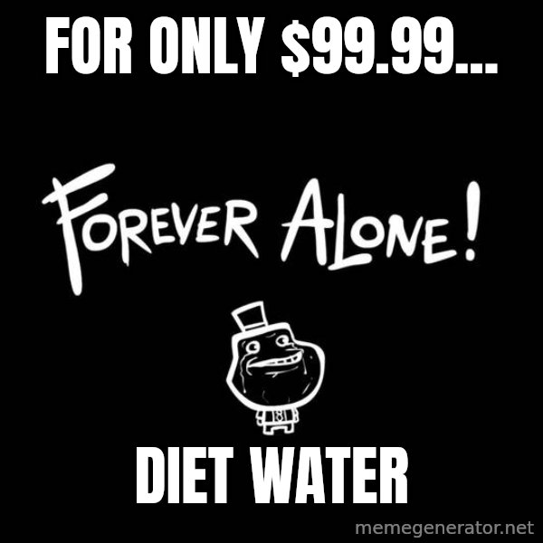 The Most Interesting Man In The World meme: FOR ONLY $99.99... / DIET WATER