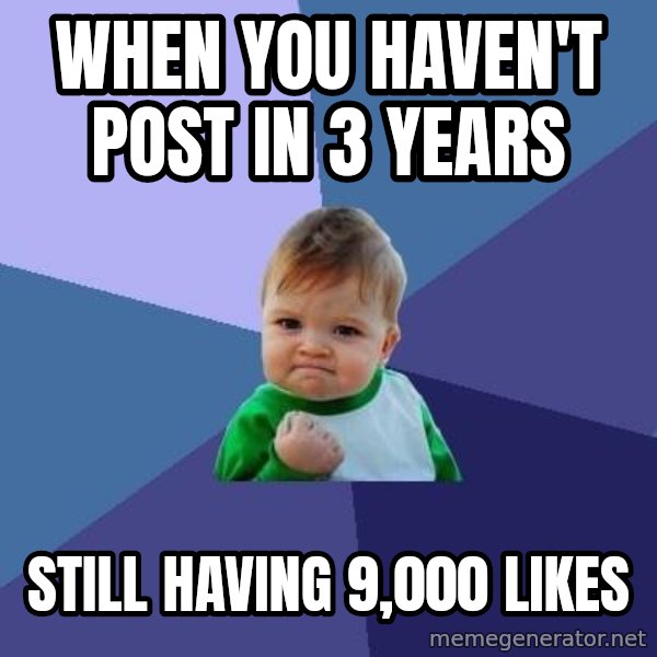 Success Kid meme: when you haven't post in 3 years / still having 9,000 likes